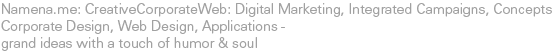 Namena.me: CreativeCorporateWeb: Digital Marketing, Integrated Campaigns, Concepts. Corporate Design, Web Design, Applications - grand ideas with a touch of humor + soul